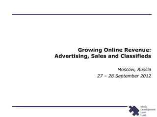 Growing Online Revenue:
Advertising, Sales and Classifieds

                       Moscow, Russia
               27 – 28 September 2012
 