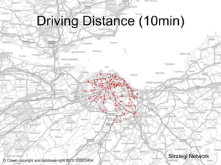 Driving Distance (10min)
© Crown copyright and database right 2015 100023404
Strategi Network
 