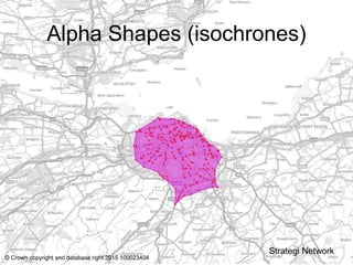 Alpha Shapes (isochrones)
© Crown copyright and database right 2015 100023404
Strategi Network
 