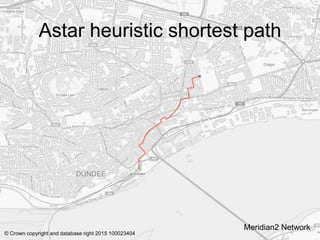 Astar heuristic shortest path
Meridian2 Network
© Crown copyright and database right 2015 100023404
 