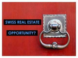 SWISS REAL ESTATE OPPORTUNITY? 