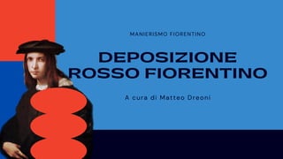 A cura di Matteo Dreoni
MANIERISMO FIORENTINO
DEPOSIZIONE
ROSSO FIORENTINO
 