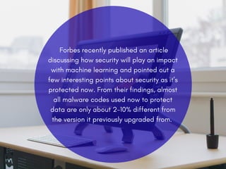  Forbes recently published an article
discussing how security will play an impact
with machine learning and pointed out a
...