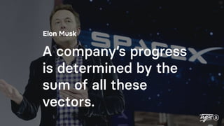 Elon Musk
A company’s progress
is determined by the
sum of all these
vectors.
 