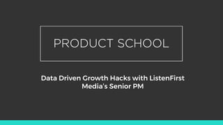 Data Driven Growth Hacks with ListenFirst
Media’s Senior PM
 