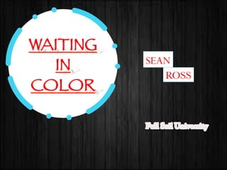 WAITING
IN
COLOR

ROSS
SEAN	
  
 