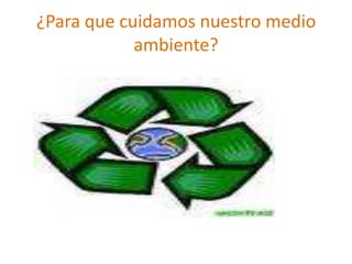 ¿Para que cuidamos nuestro medio ambiente?