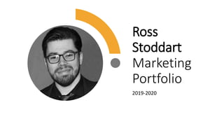 Ross
Stoddart
Marketing
Portfolio
2019-2020
 