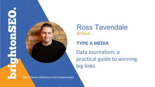 Ross Tavendale
Data Journalism: a
practical guide to winning
big links
http://www.slideshare.net/rosstavendale
 