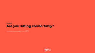 Are you sitting comfortably?
A creative campaign from 2012
Storytime
 