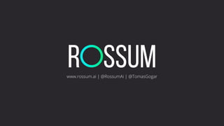 www.rossum.ai | @RossumAi | @TomasGogar
 