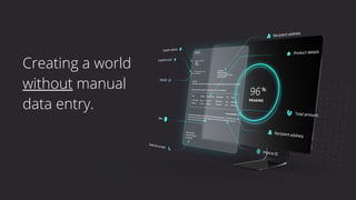 Creating a world
without manual
data entry.
 