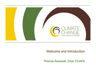 Welcome and Introduction

Thomas Rosswall, Chair CCAFS
 