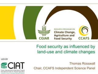 Food security as influenced by
 land-use and climate changes

                     Thomas Rosswall
Chair, CCAFS Independent Science Panel
 