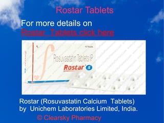 Rostar Tablets
For more details on
Rostar Tablets click here
© Clearsky Pharmacy
Rostar (Rosuvastatin Calcium Tablets)
by Unichem Laboratories Limited, India.
 