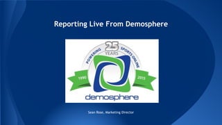 !
Reporting Live From Demosphere
!Sean Rose, Marketing Director
 