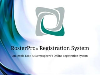 RosterPro® Registration System
An Inside Look At Demosphere’s Online Registration System
 