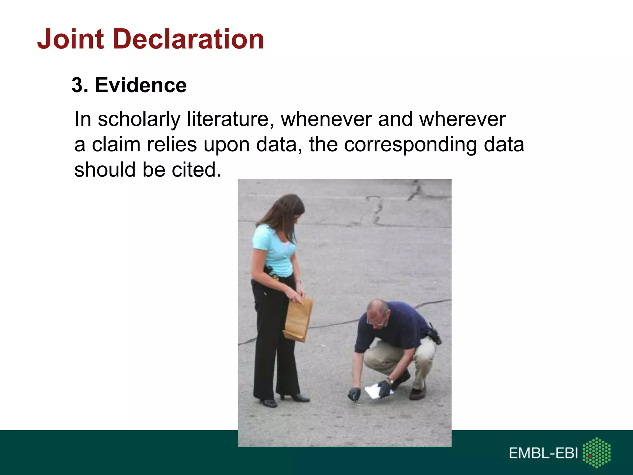 In scholarly literature, whenever and wherever
a claim relies upon data, the corresponding data
should be cited.
3. Evidence
Joint Declaration
 