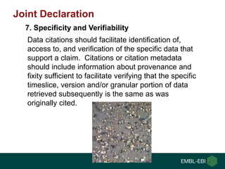 Data citations should facilitate identification of,
access to, and verification of the specific data that
support a claim....