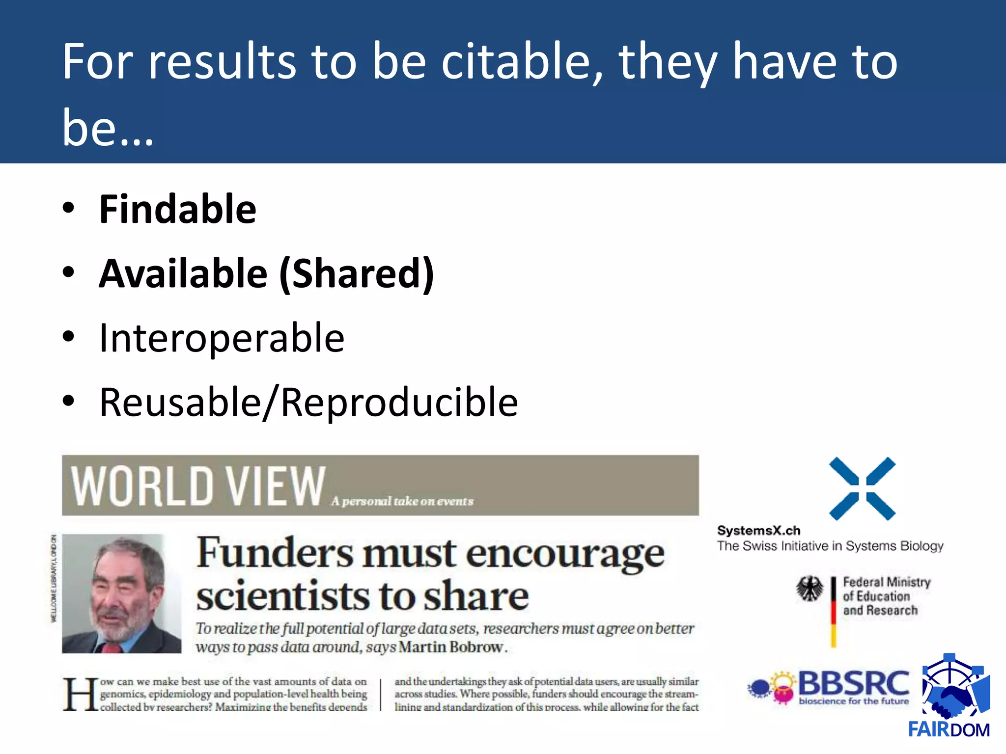 For results to be citable, they have to
be…
• Findable
• Available (Shared)
• Interoperable
• Reusable/Reproducible
 