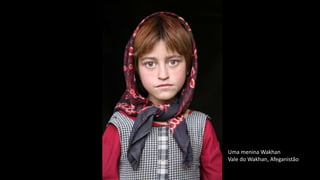 Uma menina Wakhan
Vale do Wakhan, Afeganistão
 