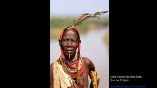Uma mulher da tribo Karo
Korcho, Etiópia
© Alexander Khimushin / The World In Faces
 