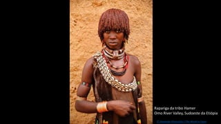 Rapariga da tribo Hamer
Omo River Valley, Sudoeste da Etiópia
© Alexander Khimushin / The World In Faces
 