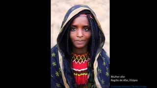 Mulher afar
Região de Afar, Etiópia
© Alexander Khimushin / The World In Faces
 