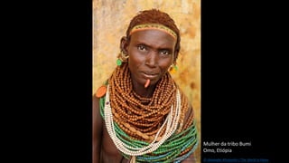Mulher da tribo Bumi
Omo, Etiópia
© Alexander Khimushin / The World In Faces
 