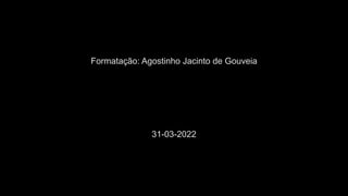 Formatação: Agostinho Jacinto de Gouveia
31-03-2022
 