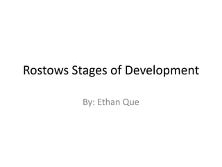 Rostows Stages of Development

         By: Ethan Que
 