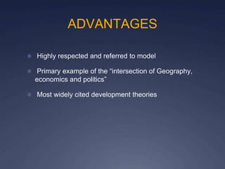 ADVANTAGES
✱ Highly respected and referred to model
✱ Primary example of the “intersection of Geography,
economics and politics”
✱ Most widely cited development theories
 