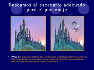 Buscamos el escenario adecuado para el personaje PASO 2 :  Finalizamos creando el escenario para el personaje. Daremos color con lápices o rotuladores, sacando el mayor partido al material procurando obtener texturas y efectos que enriquezcan la composición. 