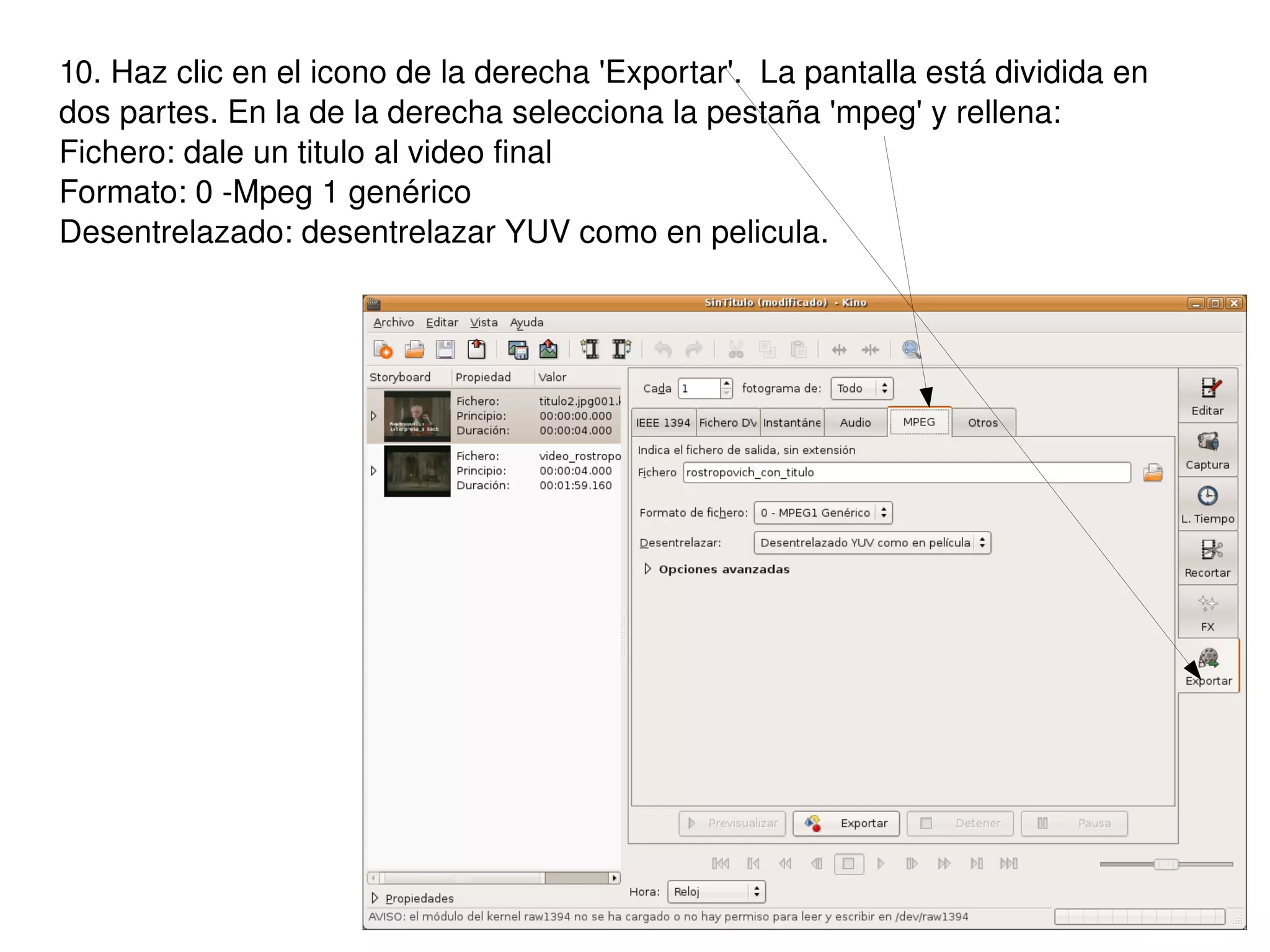 10. Haz clic en el icono de la derecha 'Exportar'.  La pantalla está dividida en dos partes. En la de la derecha selecciona la pestaña 'mpeg' y rellena: Fichero: dale un titulo al video final Formato: 0 -Mpeg 1 genérico Desentrelazado: desentrelazar YUV como en pelicula. 
