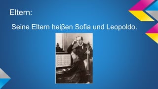 Eltern:
Seine Eltern heiβen Sofia und Leopoldo.
 