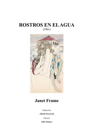 ROSTROS EN ELAGUA
(1961)
Janet Frame
Traducción:
Alfredo Percovich
Edición:
Julio Tamayo
 