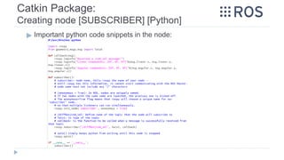 Catkin Package:
Creating node [SUBSCRIBER] [Python]
▶ Important python code snippets in the node:
 