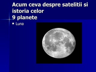 Acum ceva despre satelitii si istoria celor 9 planete Luna 
