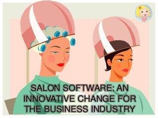 SALON SOFTWARE: AN
INNOVATIVE CHANGE FOR
THE BUSINESS INDUSTRY

 