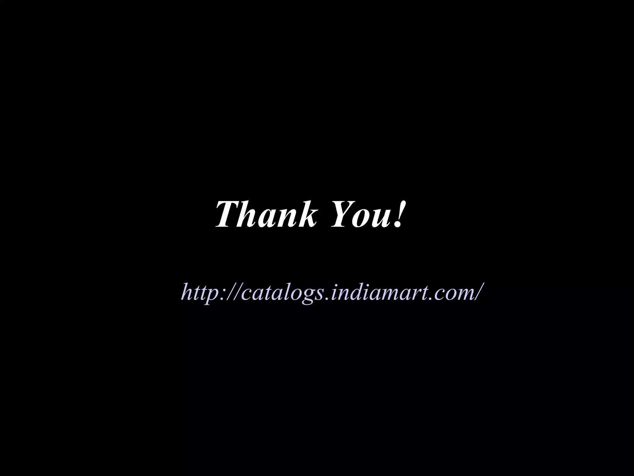 Thank You!
http://catalogs.indiamart.com/
 