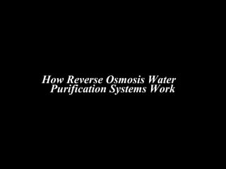 How Reverse Osmosis Water
 Purification Systems Work
 