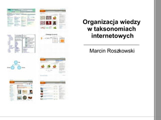 Organizacja wiedzy  w taksonomiach  internetowych Marcin Roszkowski 