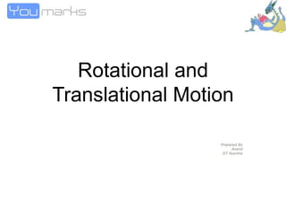 Rotational and Translational Motion copyrights © youmarks.com Prepared By Anand IIT Roorkie 