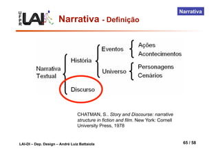 U
F
P
R
LAI-DI – Dep. Design – André Luiz Battaiola 65 / 58
Narrativa
Narrativa - Definição
CHATMAN, S.. Story and Discourse: narrative
structure in fiction and film. New York: Cornell
University Press, 1978
 
