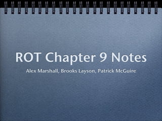 ROT Chapter 9 Notes
 Alex Marshall, Brooks Layson, Patrick McGuire
 