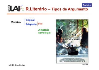U
F
P
R
LAI-DI – Dep. Design 95 / 20
Roteiro
A história
como ela é
Original
Adaptado
Roteiro Fiel
R.Literário – Tipos de Argumento
 