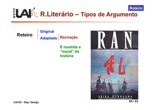 U
F
P
R
LAI-DI – Dep. Design 95 / 23
Roteiro
Original
Adaptado
Roteiro Recriação
É mantida a
“moral” da
história
R.Literário – Tipos de Argumento
 
