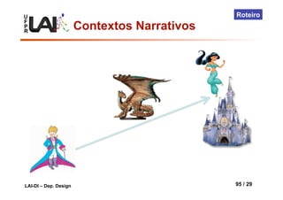 U
F
P
R
LAI-DI – Dep. Design 95 / 29
Roteiro
Contextos Narrativos
 