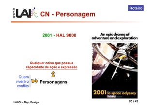 U
F
P
R
LAI-DI – Dep. Design 95 / 42
Roteiro
Quem
viverá o
conflito
Personagens
Qualquer coisa que possua
capacidade de ação e expressão
2001 - HAL 9000
CN - Personagem
 