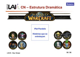 U
F
P
R
LAI-DI – Dep. Design 95 / 50
Roteiro
Plot Paralelo
Histórias que se
entrelaçam
CN – Estrutura Dramática
 
